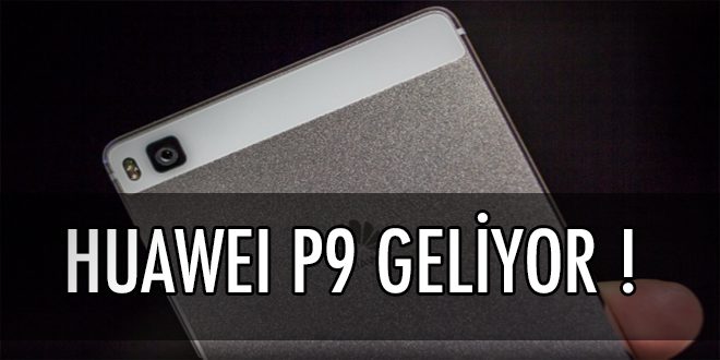 Huawei P9 Mart Ayında Karşımızda